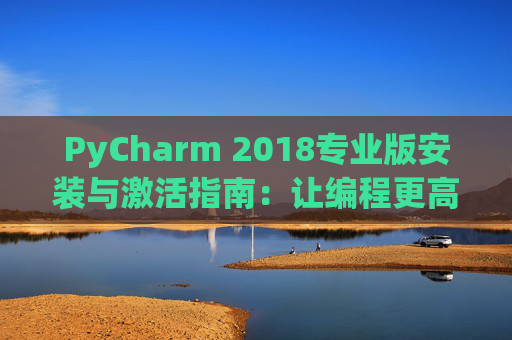 PyCharm 2018专业版安装与激活指南：让编程更高效